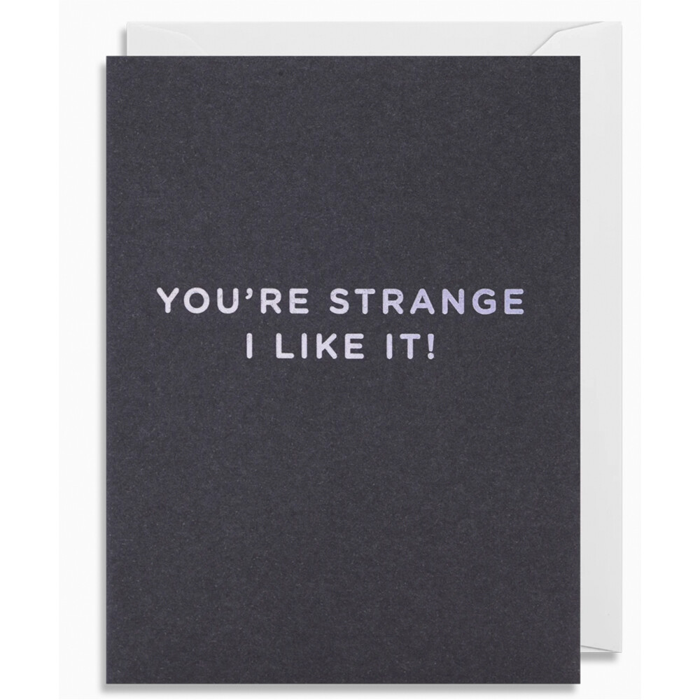 You're Strange I Like It Card